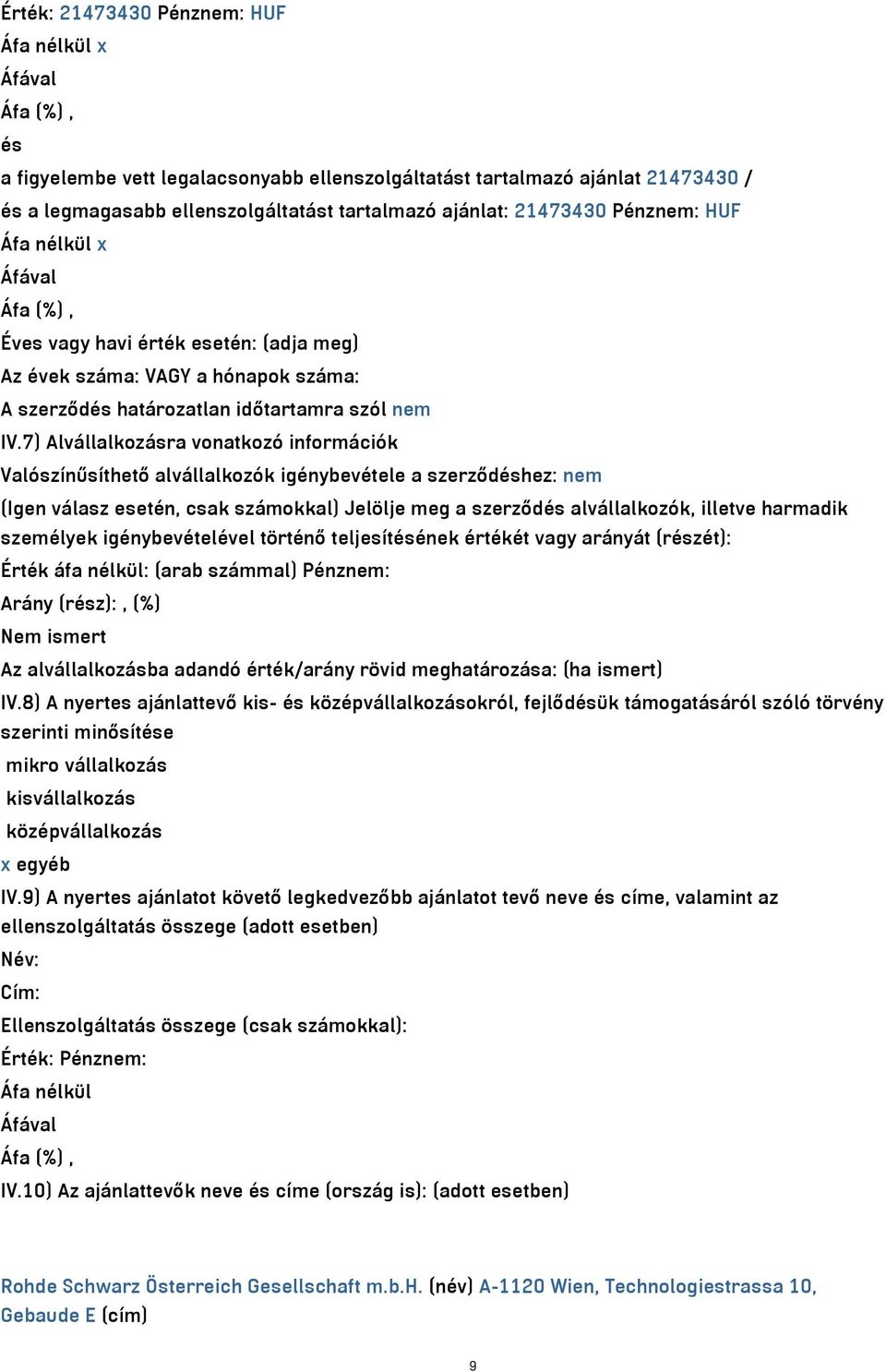 7) Alvállalkozásra vonatkozó információk Valószínűsíthető alvállalkozók igénybevétele a szerződéshez: nem (Igen válasz esetén, csak számokkal) Jelölje meg a szerződés alvállalkozók, illetve harmadik