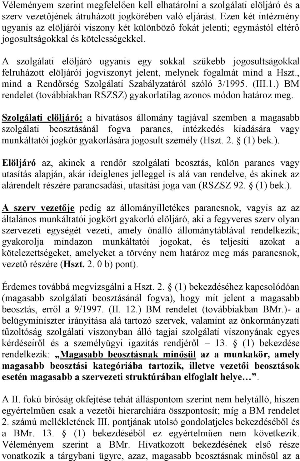 A szolgálati elöljáró ugyanis egy sokkal szűkebb jogosultságokkal felruházott elöljárói jogviszonyt jelent, melynek fogalmát mind a Hszt., mind a Rendőrség Szolgálati Szabályzatáról szóló 3/1995.