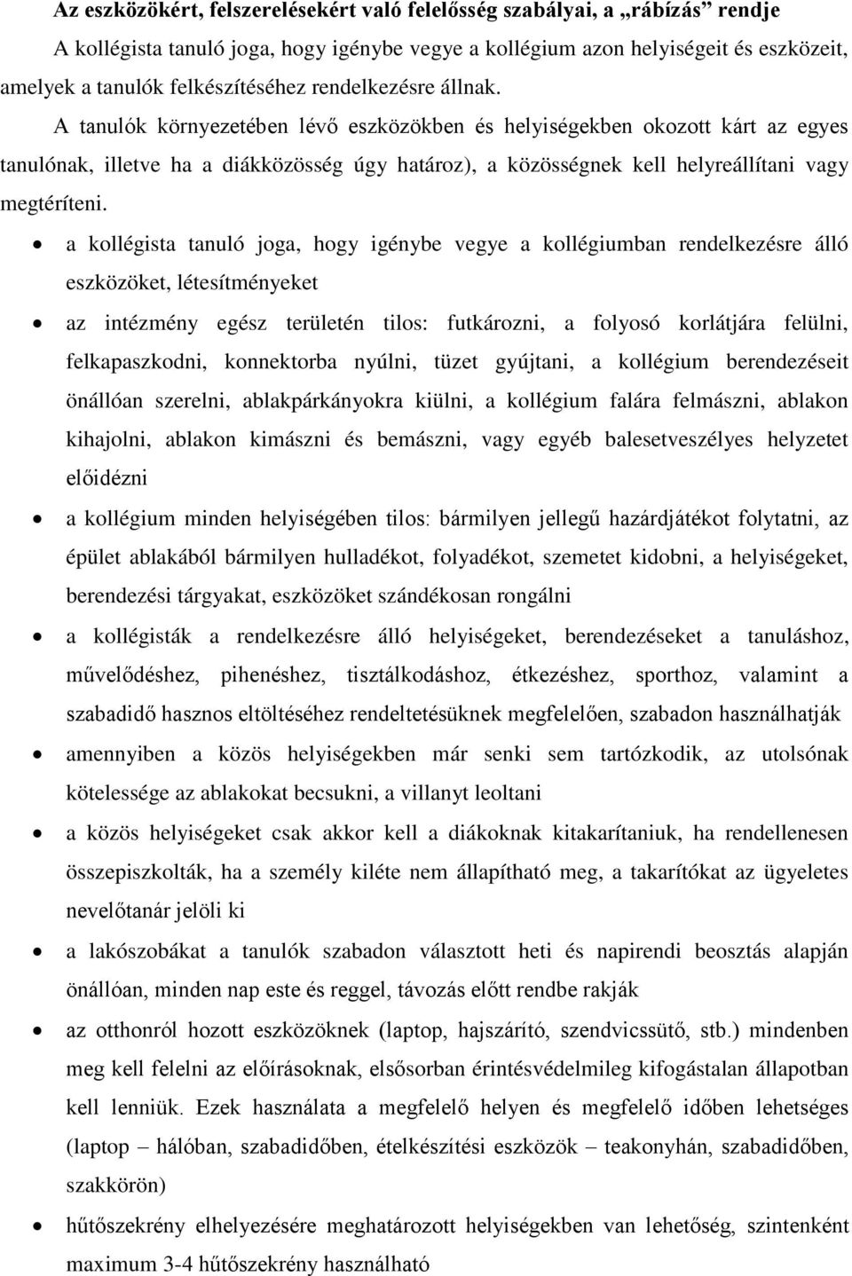 A tanulók környezetében lév eszközökben és helyiségekben okozott kárt az egyes tanulónak, illetve ha a diákközösség úgy határoz), a közösségnek kell helyreállítani vagy megtéríteni.