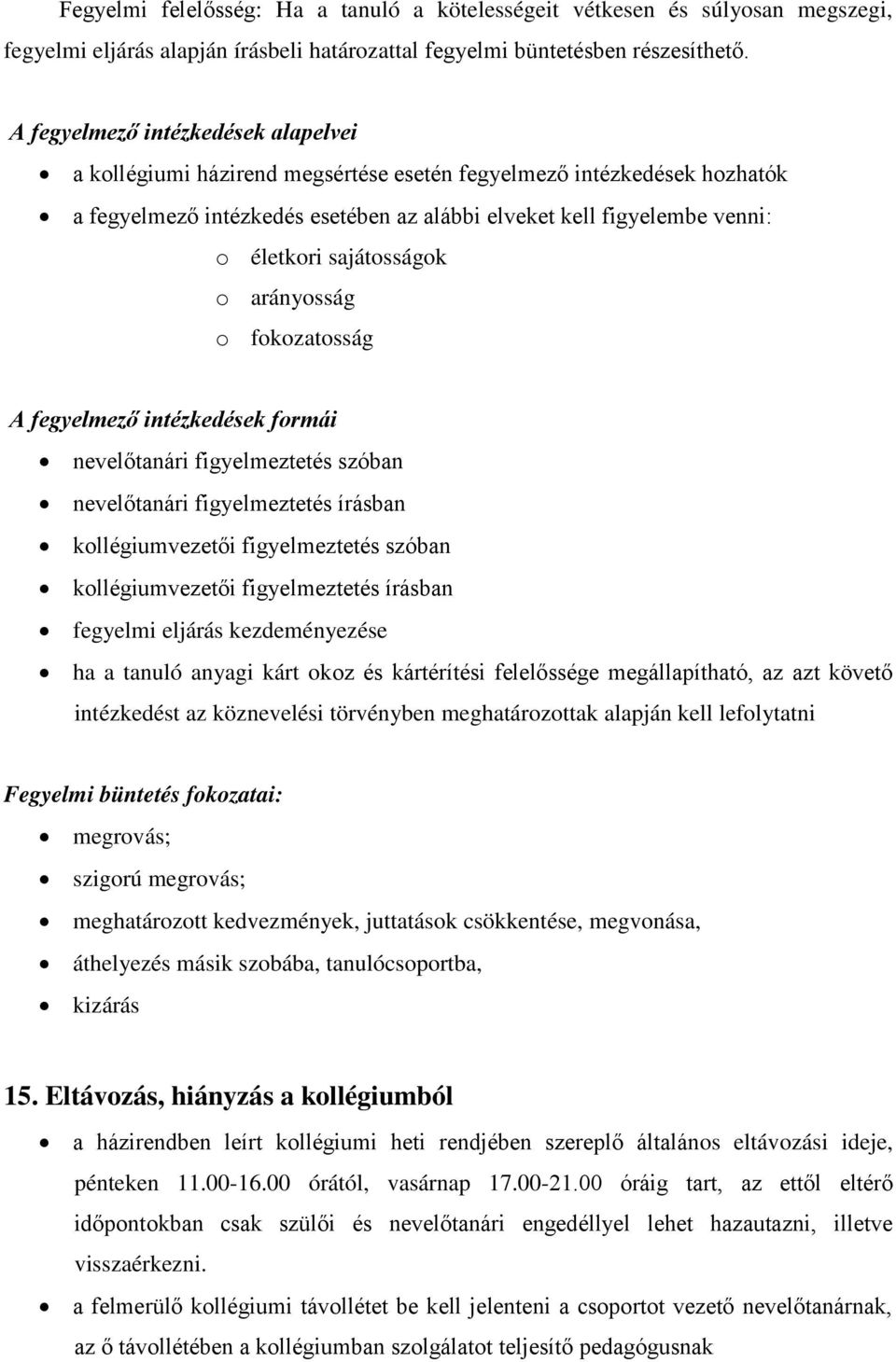 sajátosságok o arányosság o fokozatosság A fegyelmező intézkedések formái neveltanári figyelmeztetés szóban neveltanári figyelmeztetés írásban kollégiumvezeti figyelmeztetés szóban kollégiumvezeti