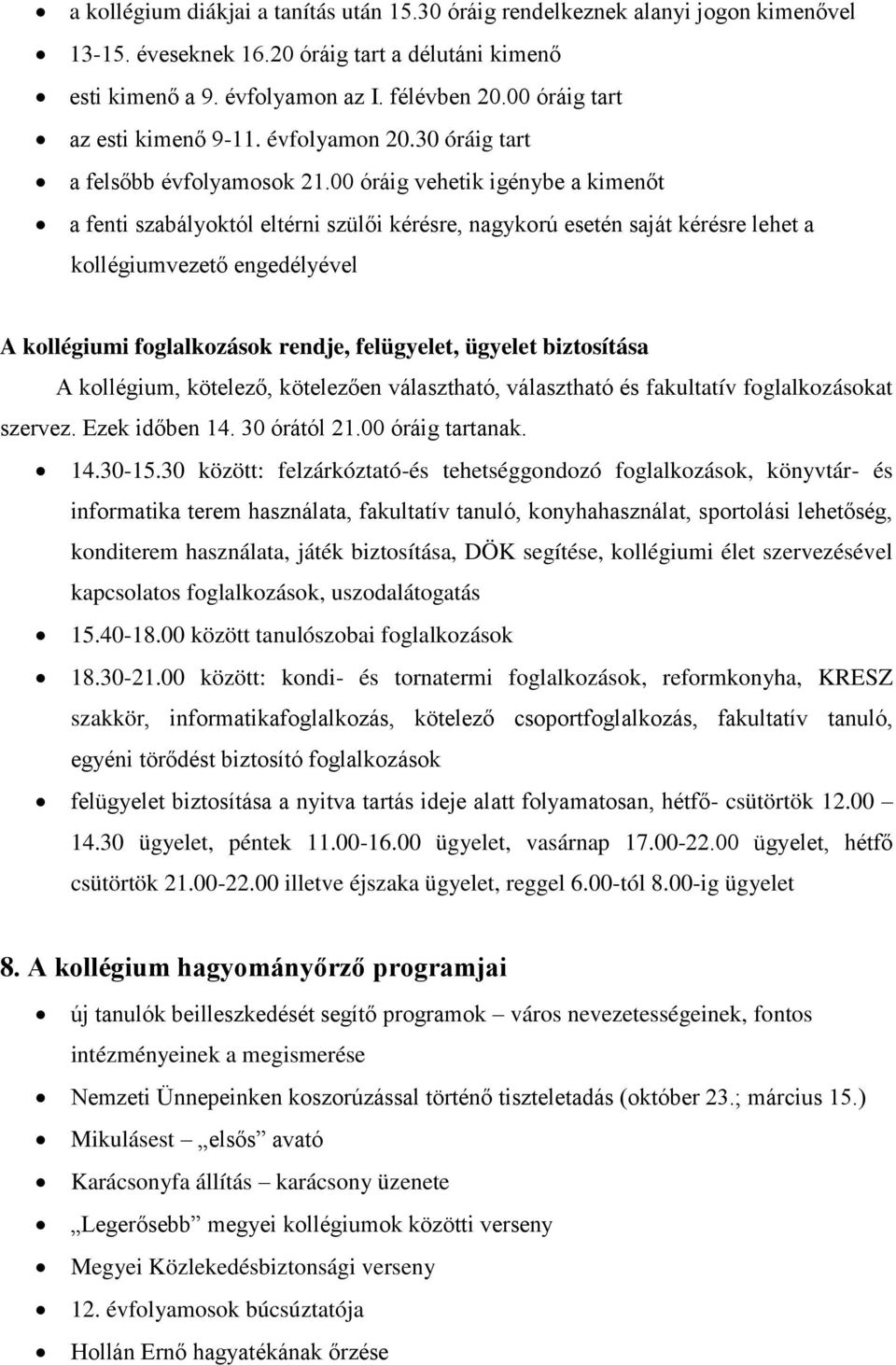 00 óráig vehetik igénybe a kiment a fenti szabályoktól eltérni szüli kérésre, nagykorú esetén saját kérésre lehet a kollégiumvezet engedélyével A kollégiumi foglalkozások rendje, felügyelet, ügyelet