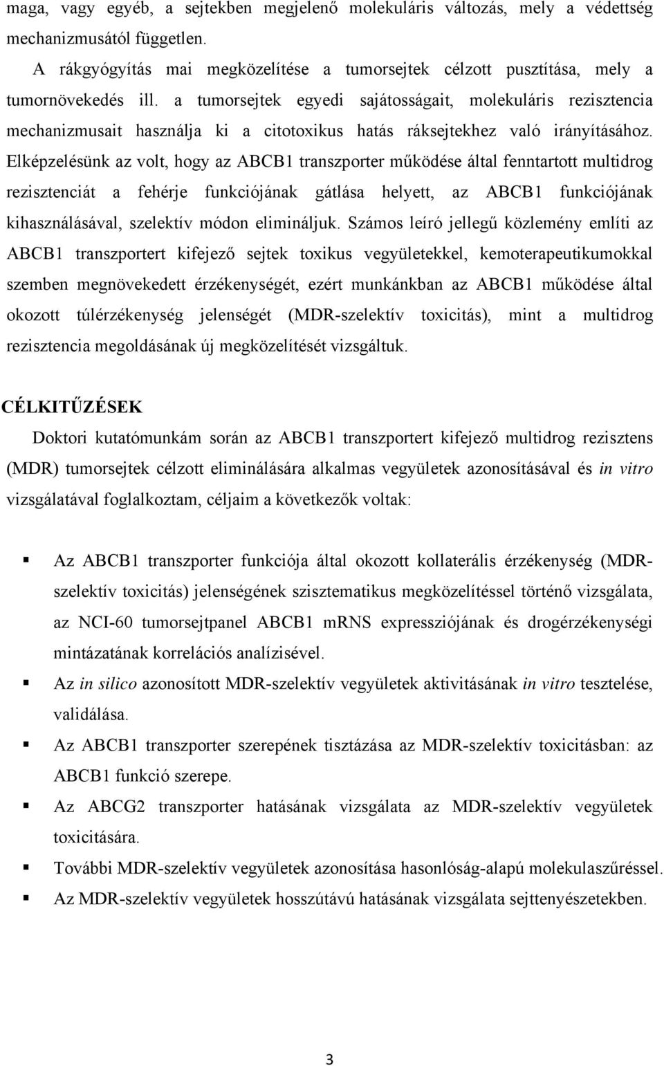 Elképzelésünk az volt, hogy az ABCB1 transzporter működése által fenntartott multidrog rezisztenciát a fehérje funkciójának gátlása helyett, az ABCB1 funkciójának kihasználásával, szelektív módon