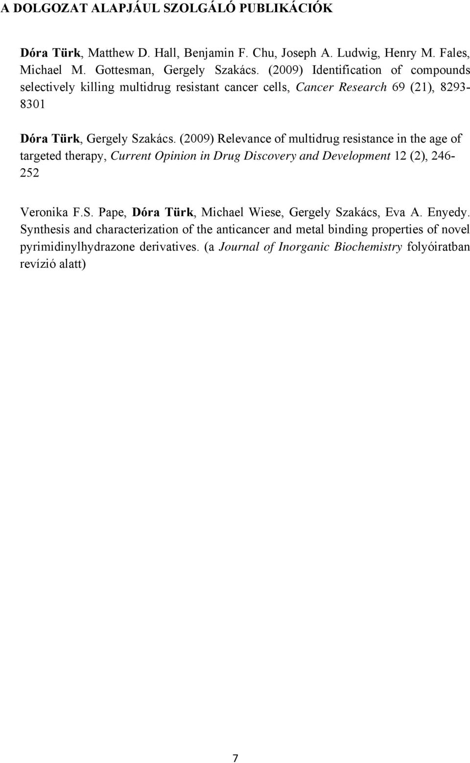 (2009) Relevance of multidrug resistance in the age of targeted therapy, Current Opinion in Drug Discovery and Development 12 (2), 246-252 Veronika F.S.