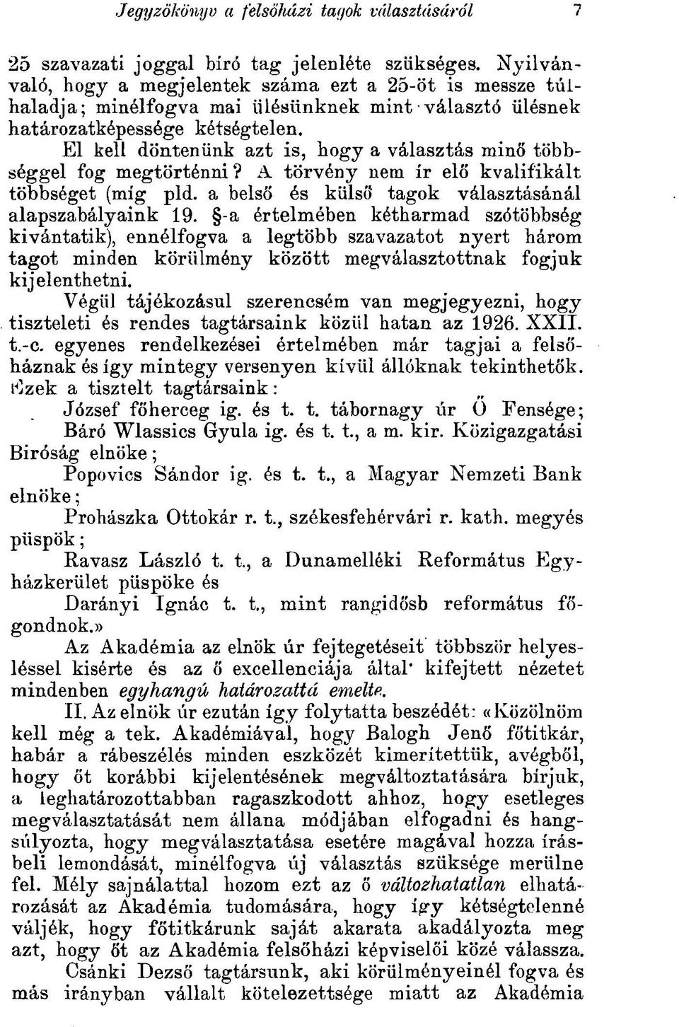 El kell döntenünk azt is, hogy a választás minő többséggel fog megtörténni? A törvény nem ír elő kvalifikált többséget (míg pld. a belső és külső tagok választásánál alapszabályaink 19.