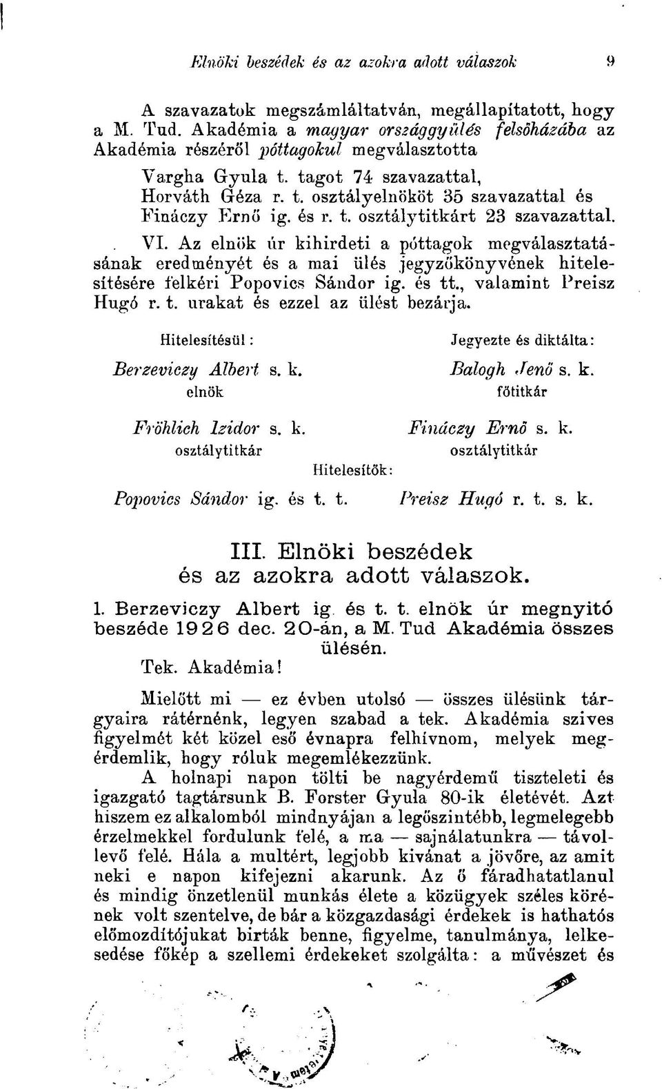 és r. t. osztálytitkárt 23 szavazattal. VI. Az elnök úr kihirdeti a póttagok megválasztatásának eredményét és a mai ülés jegyzökönyvének hitelesítésére felkéri Popovics Sándor ig. és tt.