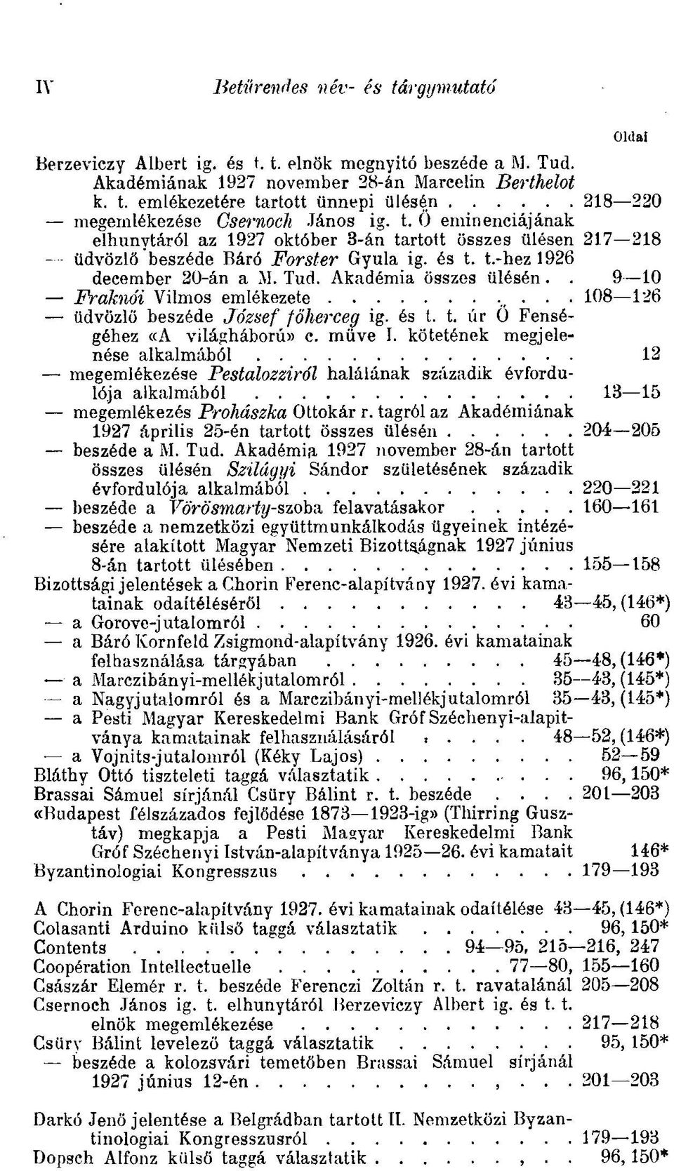 . 9 10 Fraknái Vilmos emlékezete 108 126 üdvözlő beszéde József főherceg ig. és t. t. úr 0 Fenségéhez «A világháború» c. müve I.