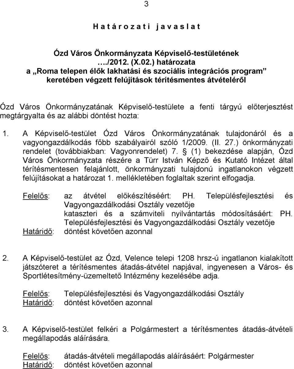 előterjesztést megtárgyalta és az alábbi döntést hozta: 1. A Képviselő-testület Ózd Város Önkormányzatának tulajdonáról és a vagyongazdálkodás főbb szabályairól szóló 1/2009. (II. 27.