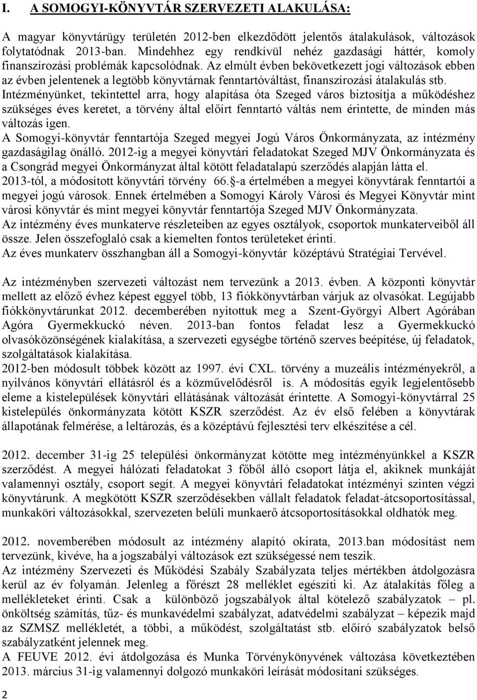 Az elmúlt évben bekövetkezett jogi változások ebben az évben jelentenek a legtöbb könyvtárnak fenntartóváltást, finanszírozási átalakulás stb.