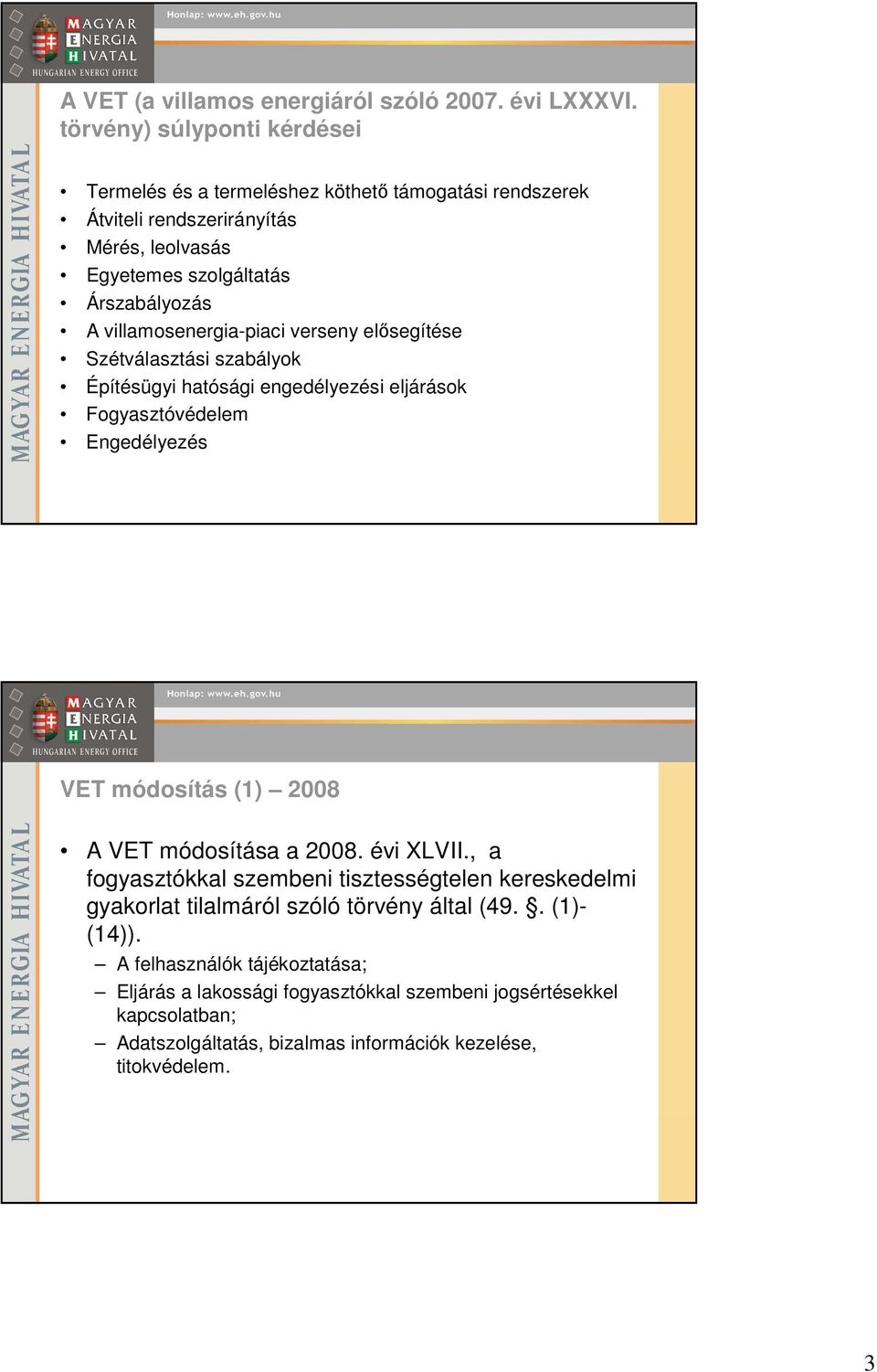 villamosenergia-piaci verseny elısegítése Szétválasztási szabályok Építésügyi hatósági engedélyezési eljárások Fogyasztóvédelem Engedélyezés VET módosítás (1) 2008 A VET