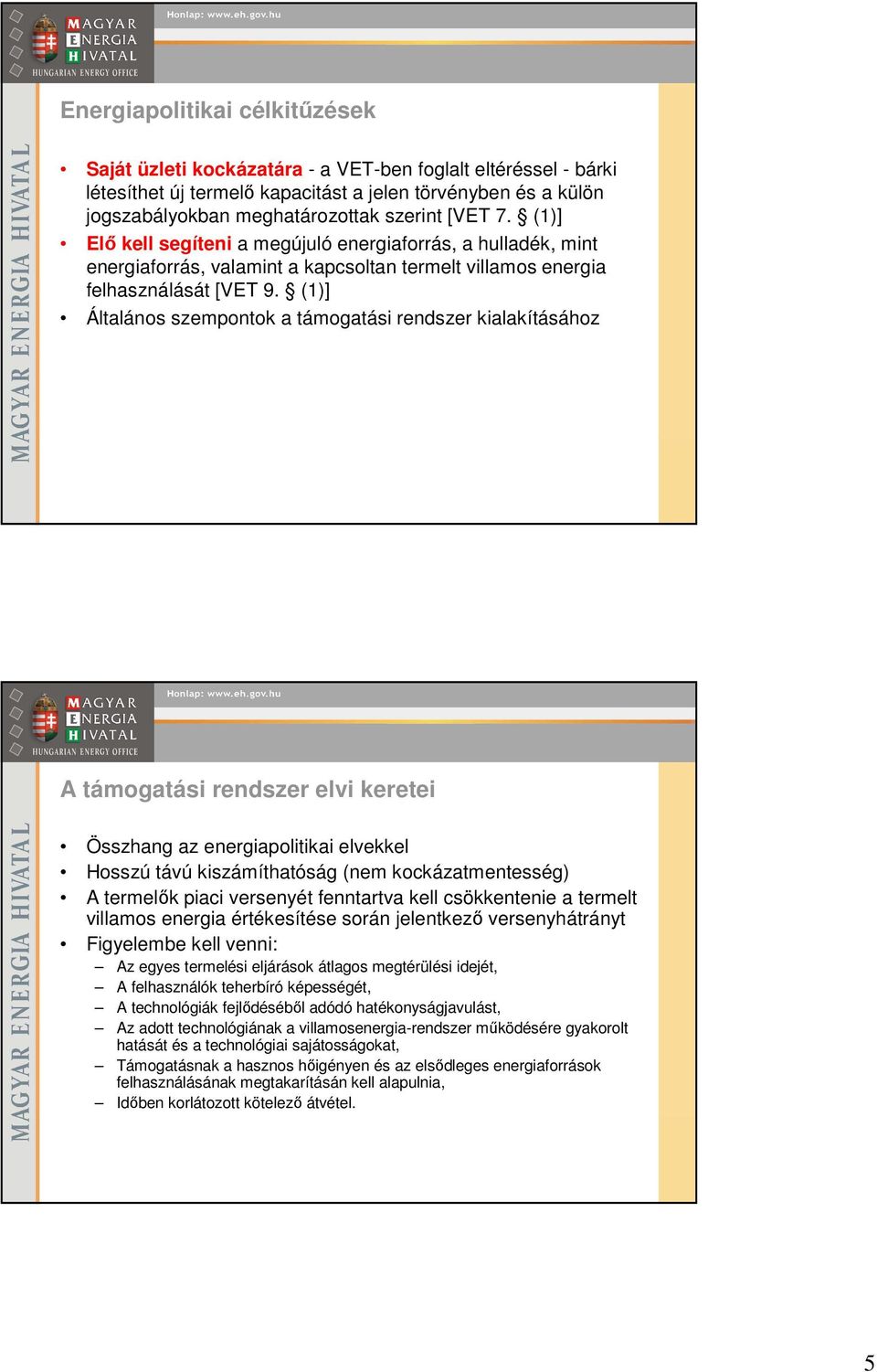 (1)] Általános szempontok a támogatási rendszer kialakításához A támogatási rendszer elvi keretei Összhang az energiapolitikai elvekkel Hosszú távú kiszámíthatóság (nem kockázatmentesség) A termelık