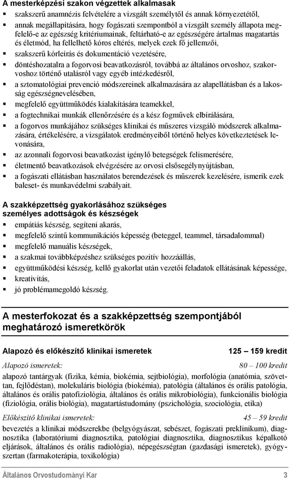 vezetésére, döntéshozatalra a fogorvosi beavatkozásról, továbbá az általános orvoshoz, szakorvoshoz történő utalásról vagy egyéb intézkedésről, a sztomatológiai prevenció módszereinek alkalmazására