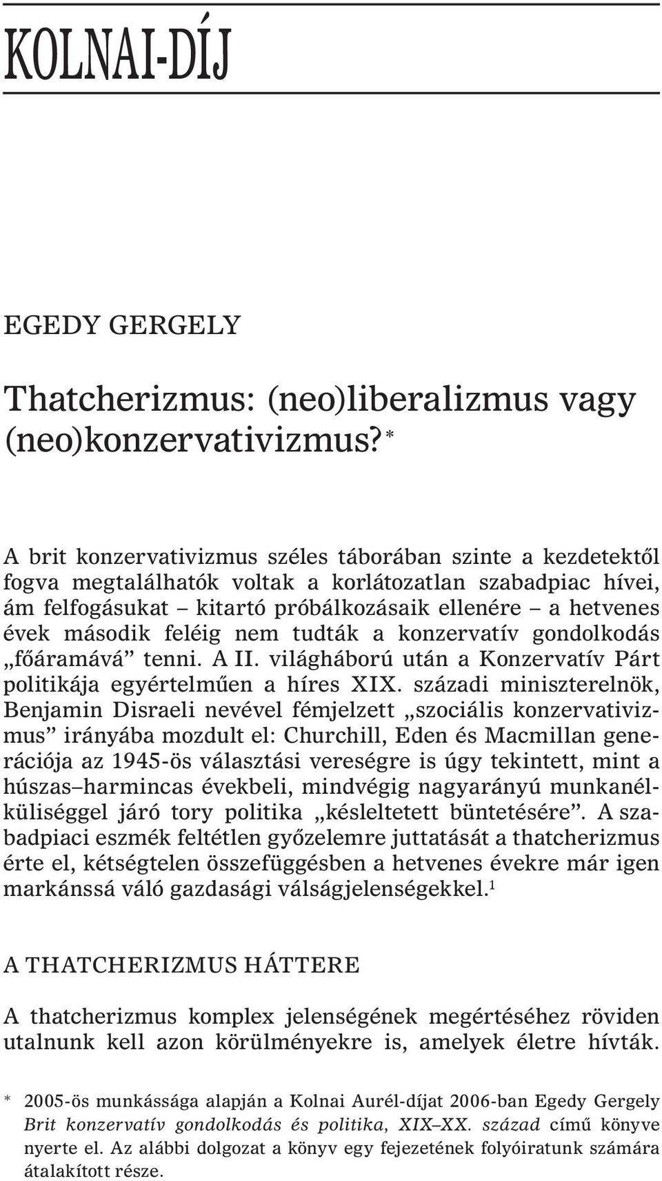 feléig nem tudták a konzervatív gondolkodás fõáramává tenni. A II. világháború után a Konzervatív Párt politikája egyértelmûen a híres XIX.