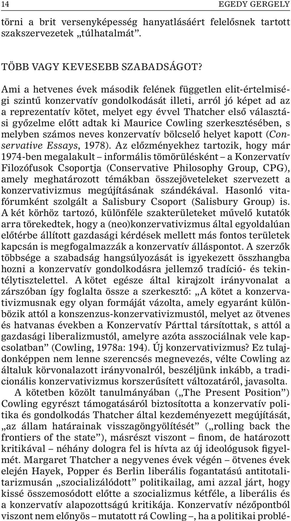 elõtt adtak ki Maurice Cowling szerkesztésében, s melyben számos neves konzervatív bölcselõ helyet kapott (Conservative Essays, 1978).