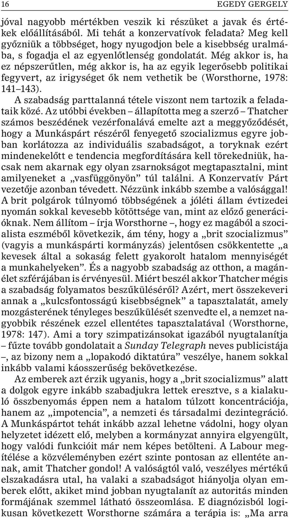 Még akkor is, ha ez népszerûtlen, még akkor is, ha az egyik legerõsebb politikai fegyvert, az irigységet õk nem vethetik be (Worsthorne, 1978: 141 143).