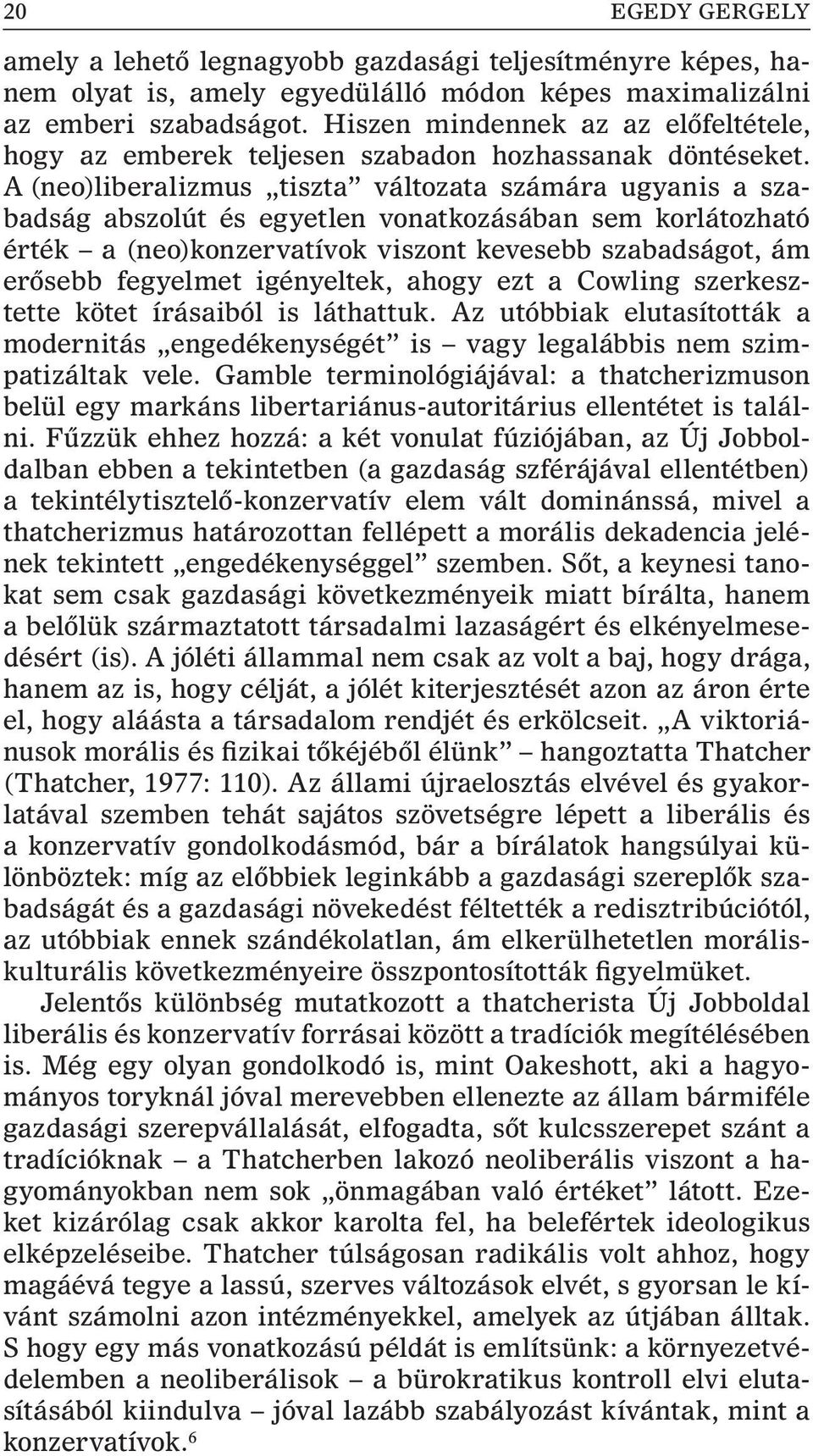 A (neo)liberalizmus tiszta változata számára ugyanis a szabadság abszolút és egyetlen vonatkozásában sem korlátozható érték a (neo)konzervatívok viszont kevesebb szabadságot, ám erõsebb fegyelmet