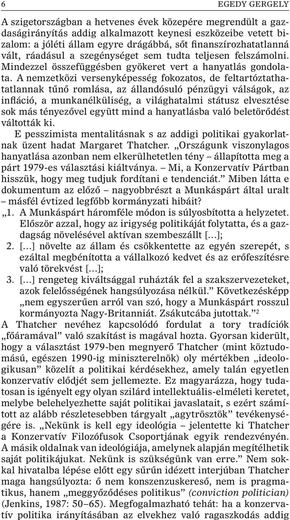 A nemzetközi versenyképesség fokozatos, de feltartóztathatatlannak tûnõ romlása, az állandósuló pénzügyi válságok, az infláció, a munkanélküliség, a világhatalmi státusz elvesztése sok más tényezõvel