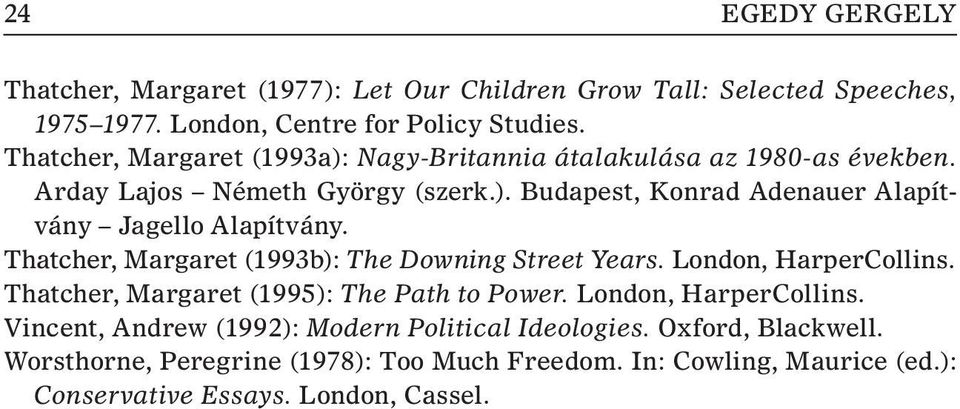 Thatcher, Margaret (1993b): The Downing Street Years. London, HarperCollins. Thatcher, Margaret (1995): The Path to Power. London, HarperCollins. Vincent, Andrew (1992): Modern Political Ideologies.