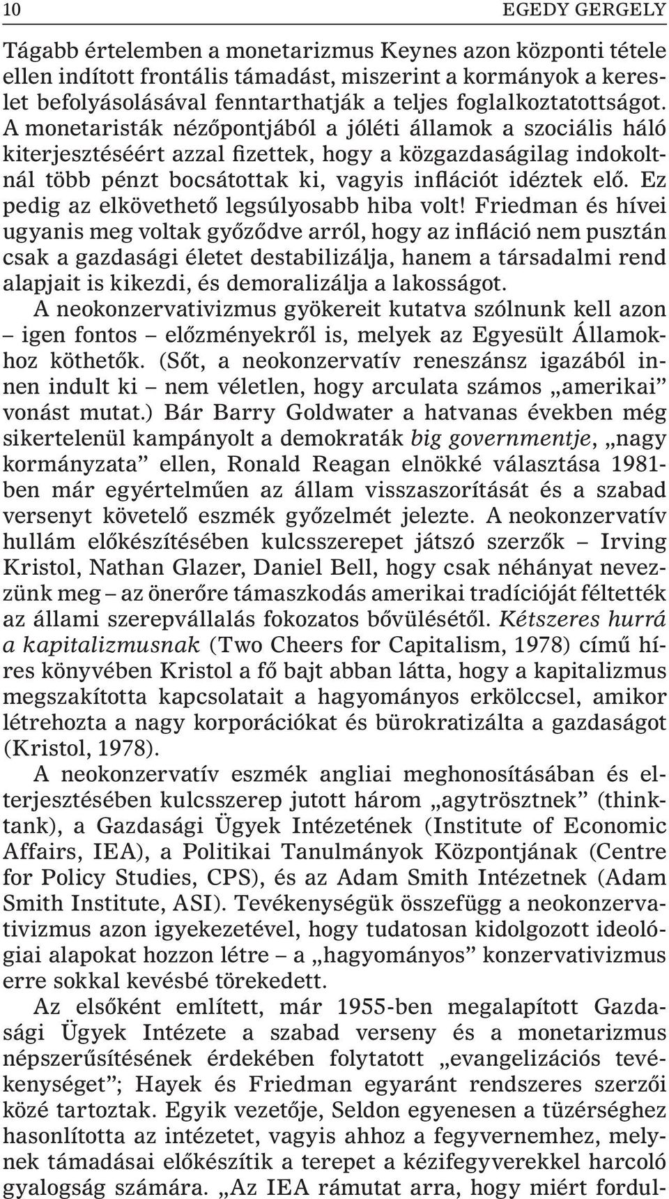 A monetaristák nézõpontjából a jóléti államok a szociális háló kiterjesztéséért azzal fizettek, hogy a közgazdaságilag indokoltnál több pénzt bocsátottak ki, vagyis inflációt idéztek elõ.