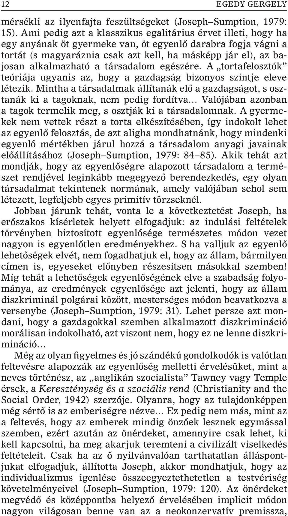 alkalmazható a társadalom egészére. A tortafelosztók teóriája ugyanis az, hogy a gazdagság bizonyos szintje eleve létezik.