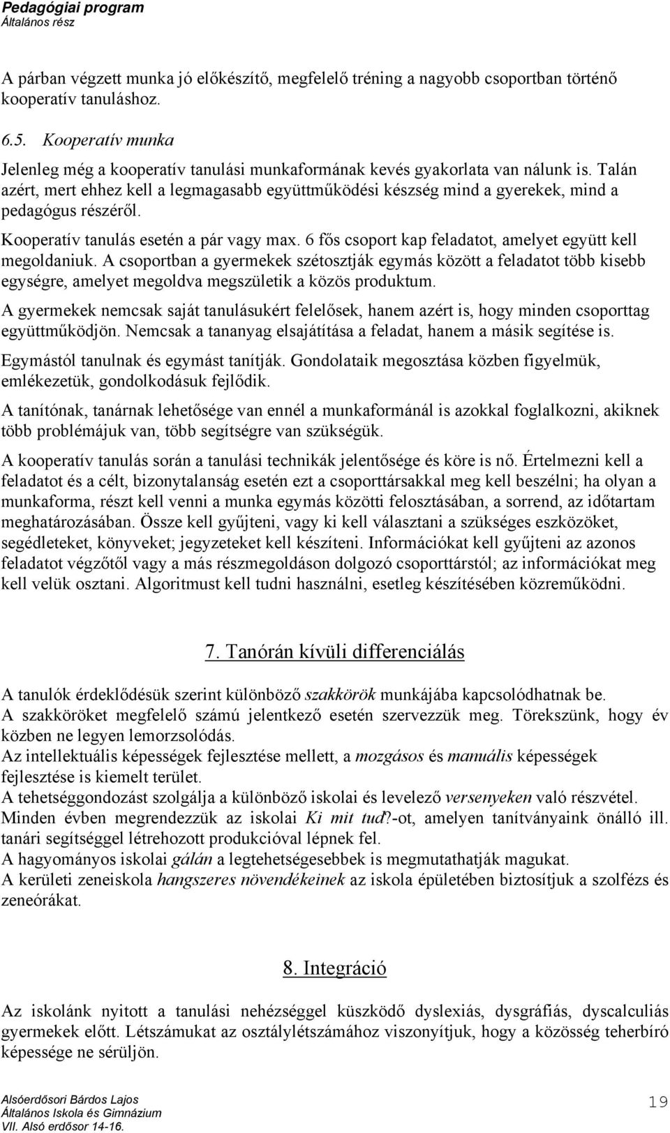 Talán azért, mert ehhez kell a legmagasabb együttműködési készség mind a gyerekek, mind a pedagógus részéről. Kooperatív tanulás esetén a pár vagy max.