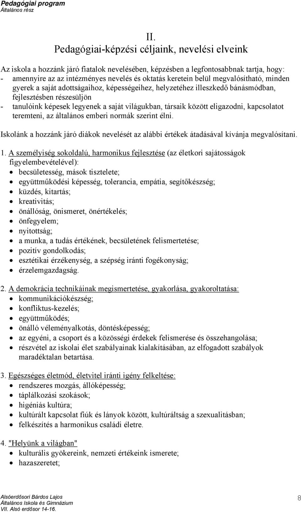 eligazodni, kapcsolatot teremteni, az általános emberi normák szerint élni. Iskolánk a hozzánk járó diákok nevelését az alábbi értékek átadásával kívánja megvalósítani. 1.