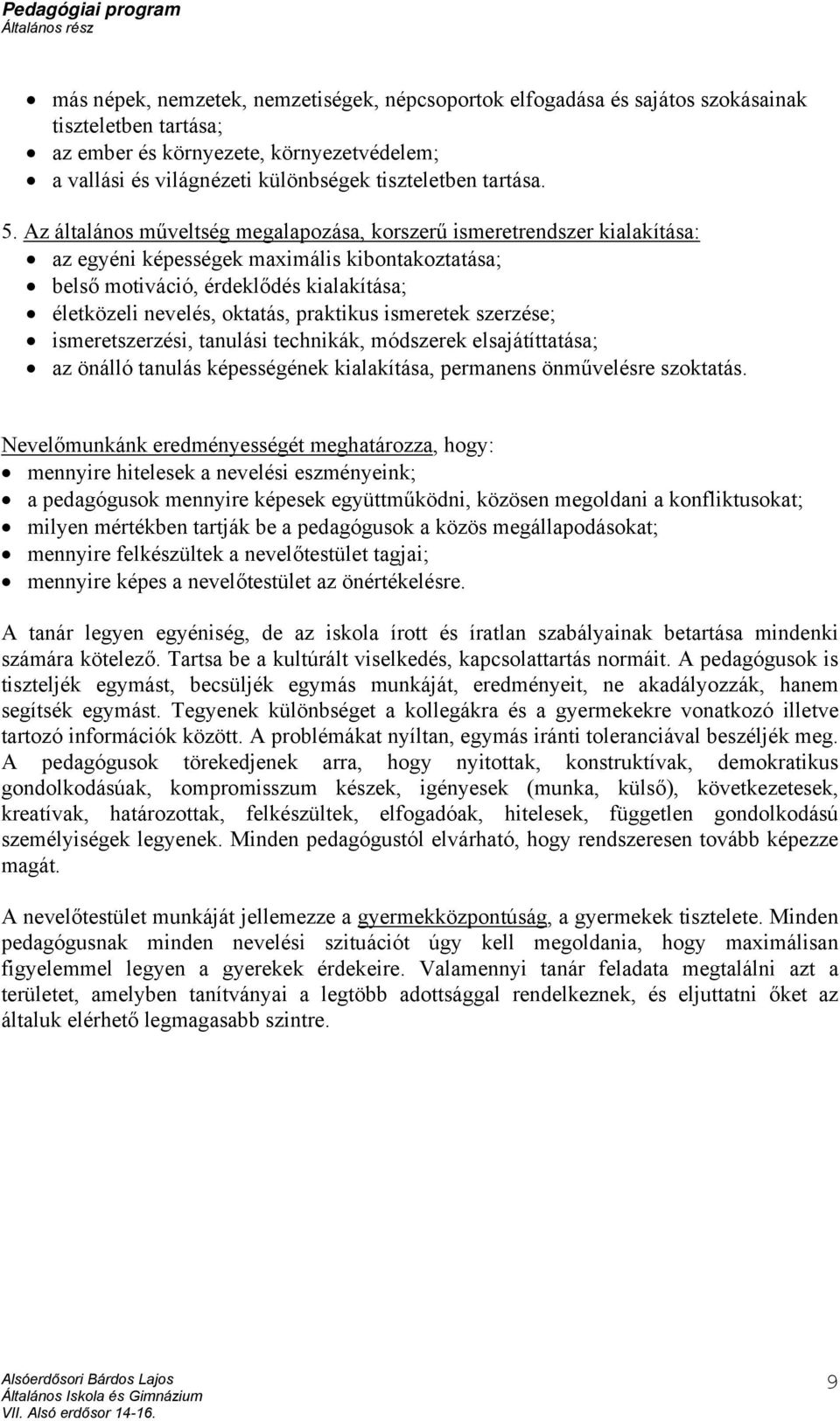 Az általános műveltség megalapozása, korszerű ismeretrendszer kialakítása: az egyéni képességek maximális kibontakoztatása; belső motiváció, érdeklődés kialakítása; életközeli nevelés, oktatás,