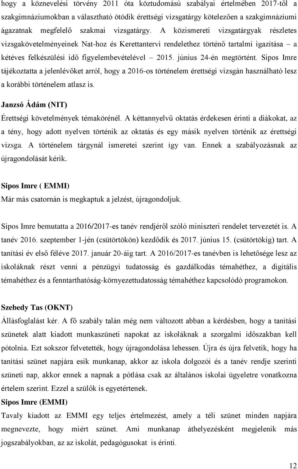 június 24-én megtörtént. Sipos Imre tájékoztatta a jelenlévőket arról, hogy a 2016-os történelem érettségi vizsgán használható lesz a korábbi történelem atlasz is.