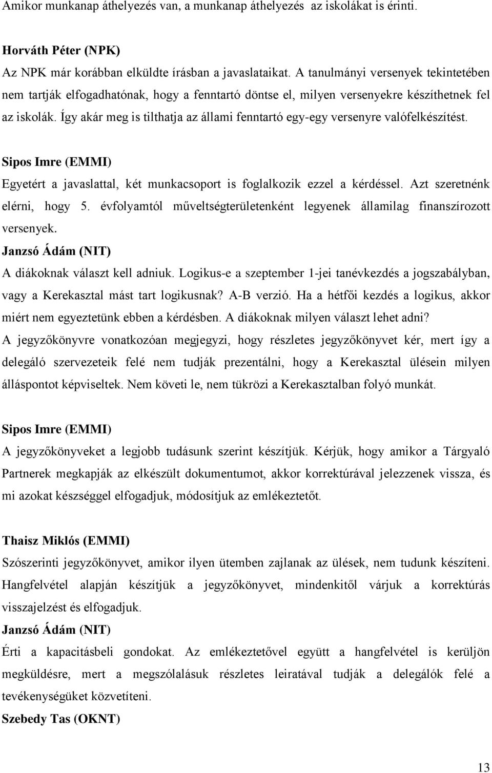 Így akár meg is tilthatja az állami fenntartó egy-egy versenyre valófelkészítést. Egyetért a javaslattal, két munkacsoport is foglalkozik ezzel a kérdéssel. Azt szeretnénk elérni, hogy 5.