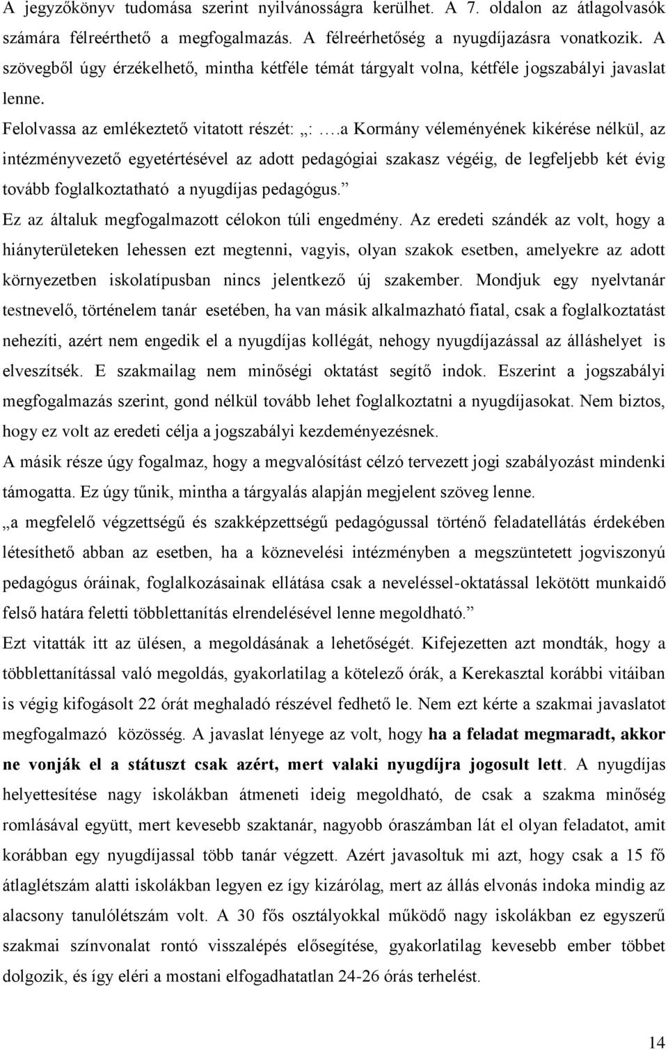 a Kormány véleményének kikérése nélkül, az intézményvezető egyetértésével az adott pedagógiai szakasz végéig, de legfeljebb két évig tovább foglalkoztatható a nyugdíjas pedagógus.