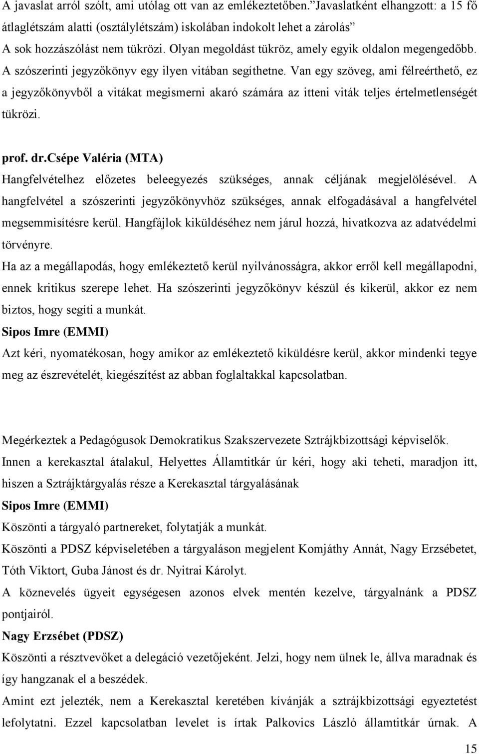 Van egy szöveg, ami félreérthető, ez a jegyzőkönyvből a vitákat megismerni akaró számára az itteni viták teljes értelmetlenségét tükrözi. prof. dr.