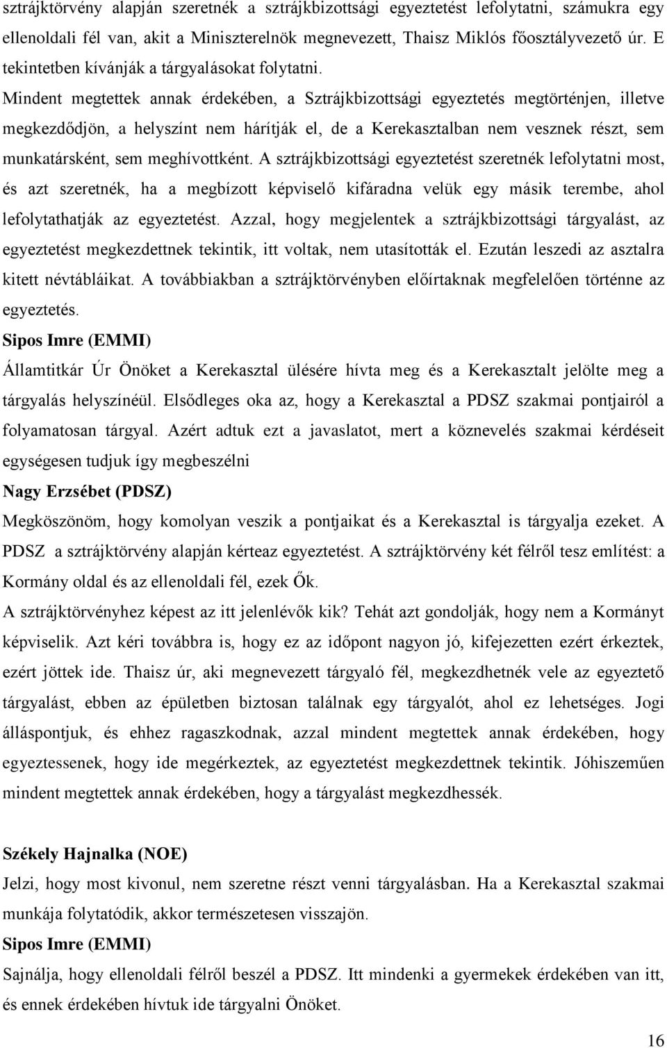 Mindent megtettek annak érdekében, a Sztrájkbizottsági egyeztetés megtörténjen, illetve megkezdődjön, a helyszínt nem hárítják el, de a Kerekasztalban nem vesznek részt, sem munkatársként, sem