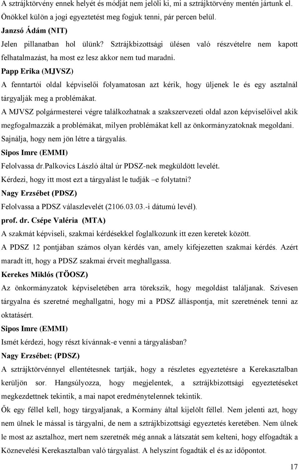 Papp Erika (MJVSZ) A fenntartói oldal képviselői folyamatosan azt kérik, hogy üljenek le és egy asztalnál tárgyalják meg a problémákat.