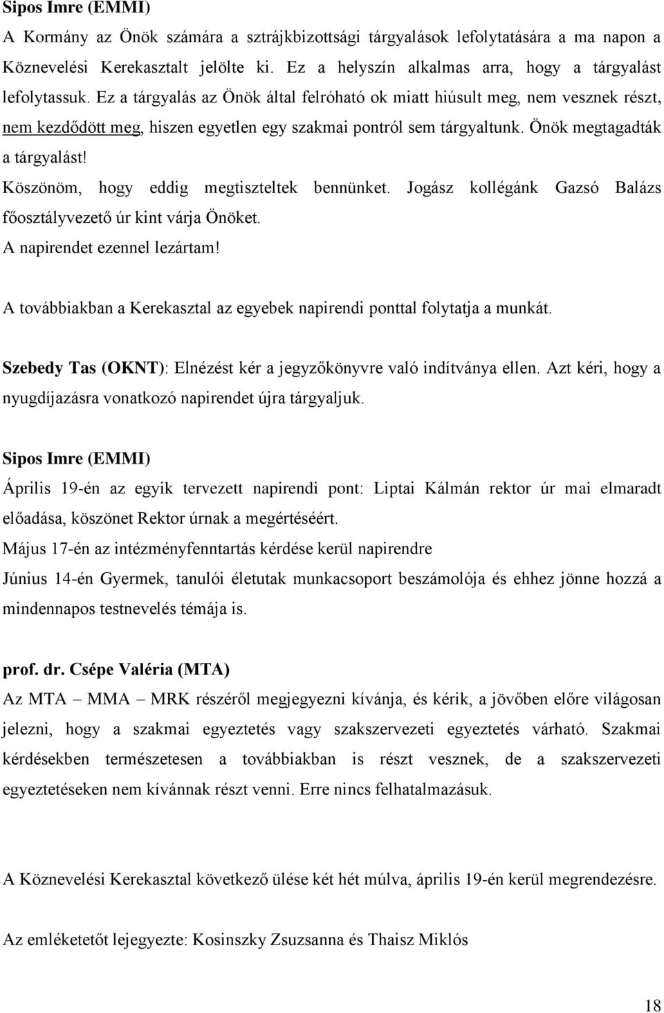 Köszönöm, hogy eddig megtiszteltek bennünket. Jogász kollégánk Gazsó Balázs főosztályvezető úr kint várja Önöket. A napirendet ezennel lezártam!