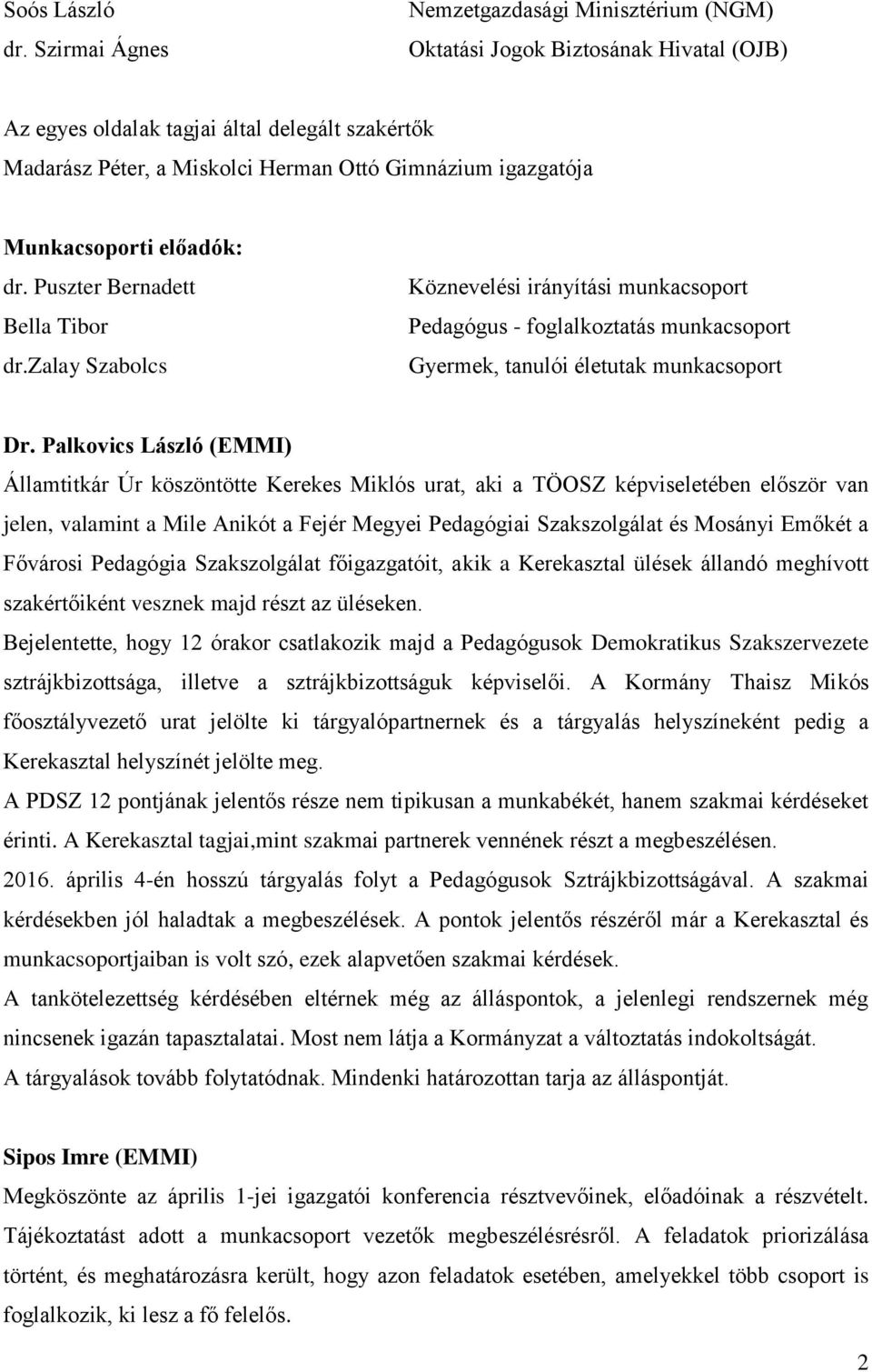 Munkacsoporti előadók: dr. Puszter Bernadett Bella Tibor dr.zalay Szabolcs Köznevelési irányítási munkacsoport Pedagógus - foglalkoztatás munkacsoport Gyermek, tanulói életutak munkacsoport Dr.