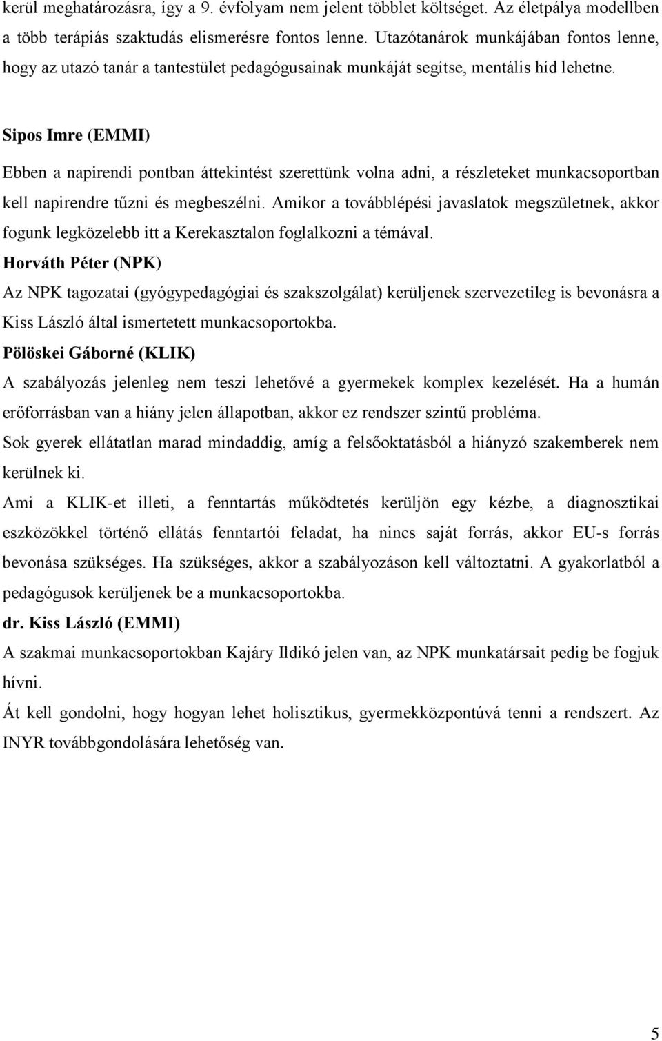 Ebben a napirendi pontban áttekintést szerettünk volna adni, a részleteket munkacsoportban kell napirendre tűzni és megbeszélni.