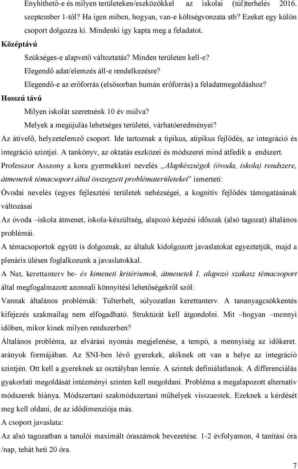 Elegendő-e az erőforrás (elsősorban humán erőforrás) a feladatmegoldáshoz? Hosszú távú Milyen iskolát szeretnénk 10 év múlva? Melyek a megújulás lehetséges területei, várhatóeredményei?