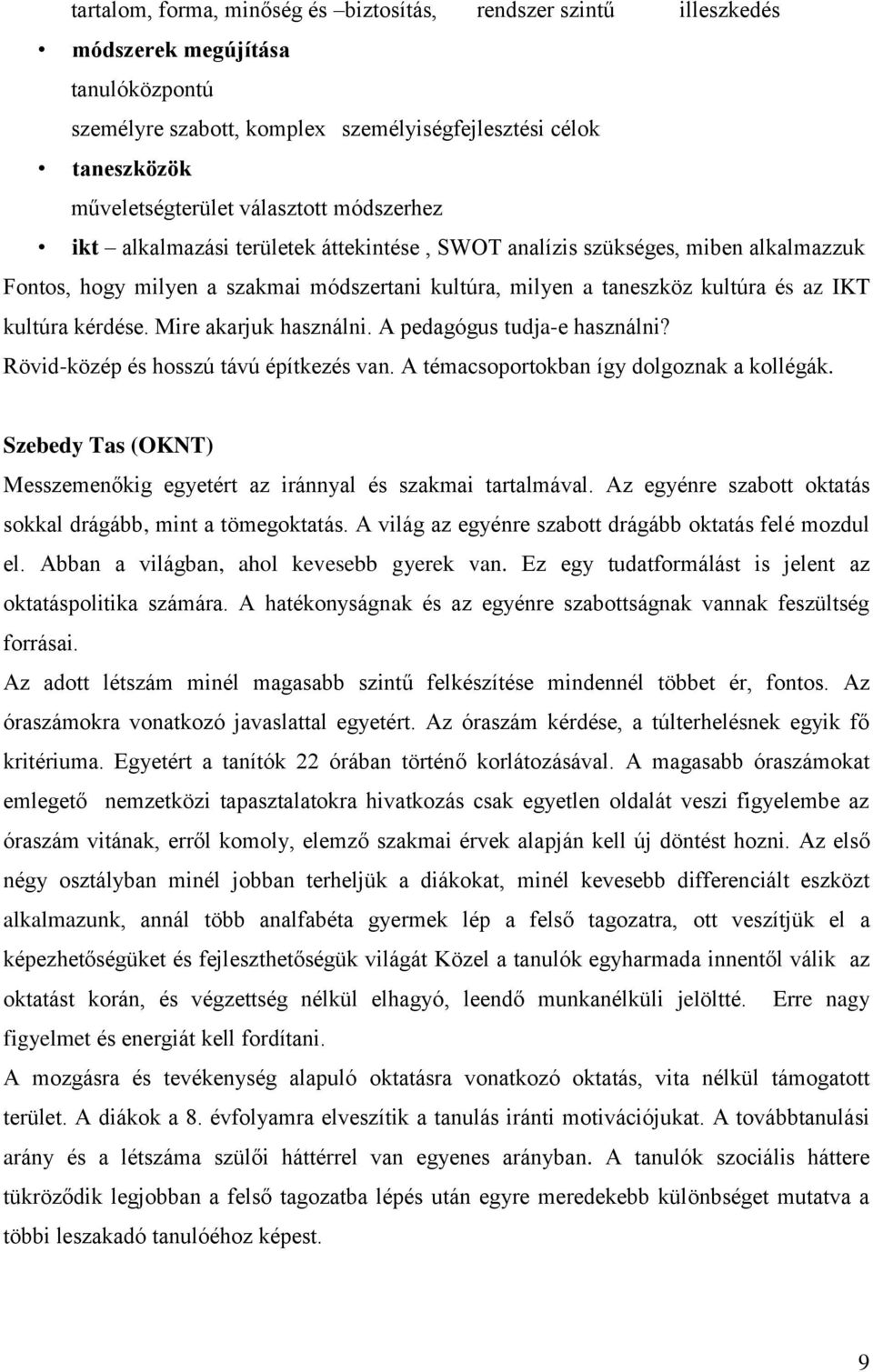 kérdése. Mire akarjuk használni. A pedagógus tudja-e használni? Rövid-közép és hosszú távú építkezés van. A témacsoportokban így dolgoznak a kollégák.