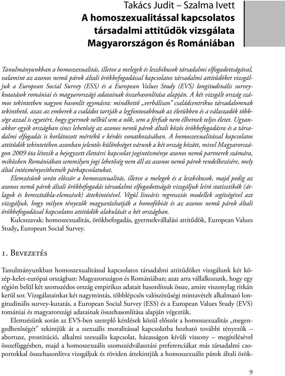 attitűdöket vizsgáljuk a European Social Survey (ESS) és a European Values Study (EVS) longitudinális surveykutatások romániai és magyarországi adatainak összehasonlítása alapján.