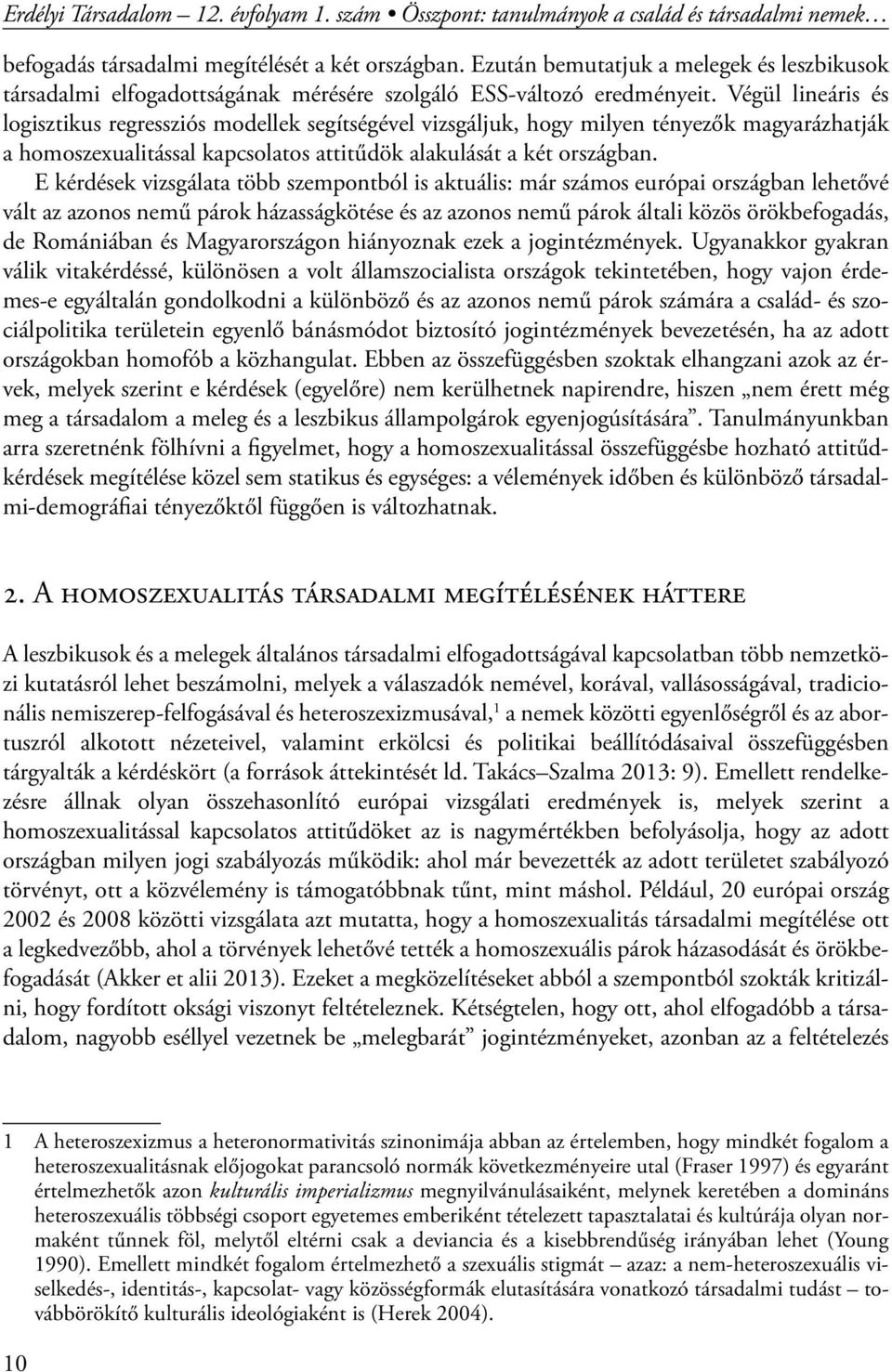 Végül lineáris és logisztikus regressziós modellek segítségével vizsgáljuk, hogy milyen tényezők magyarázhatják a homoszexualitással kapcsolatos attitűdök alakulását a két országban.