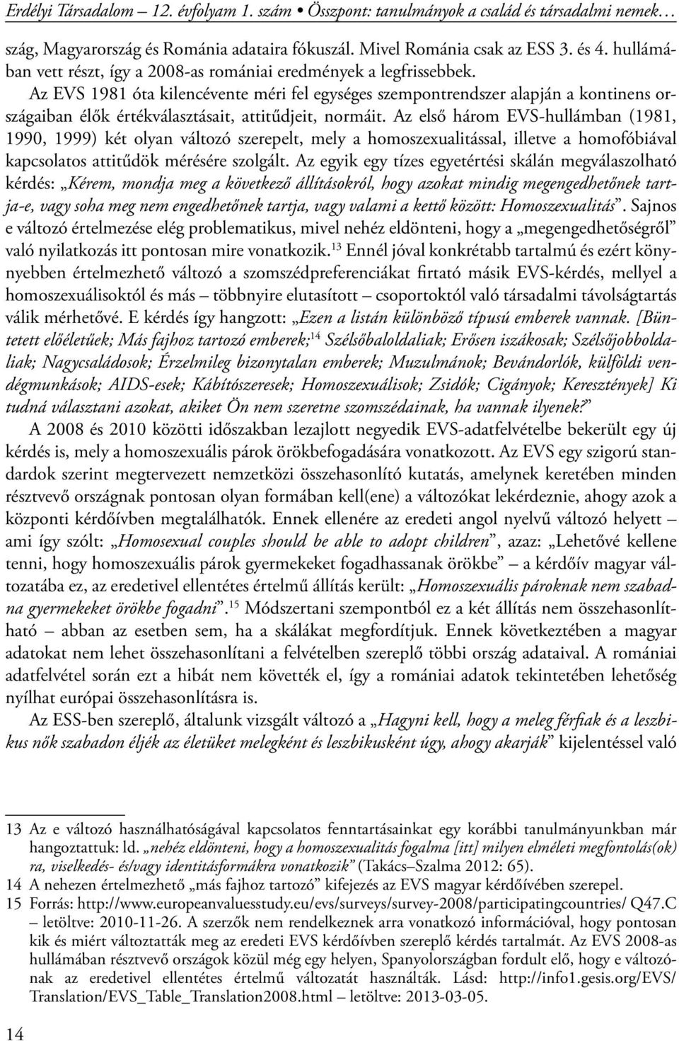 Az EVS 1981 óta kilencévente méri fel egységes szempontrendszer alapján a kontinens országaiban élők értékválasztásait, attitűdjeit, normáit.