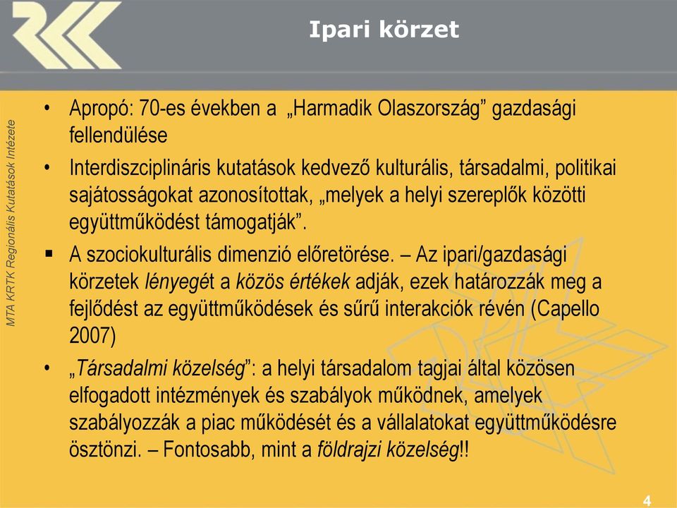 Az ipari/gazdasági körzetek lényegét a közös értékek adják, ezek határozzák meg a fejlődést az együttműködések és sűrű interakciók révén (Capello 2007) Társadalmi