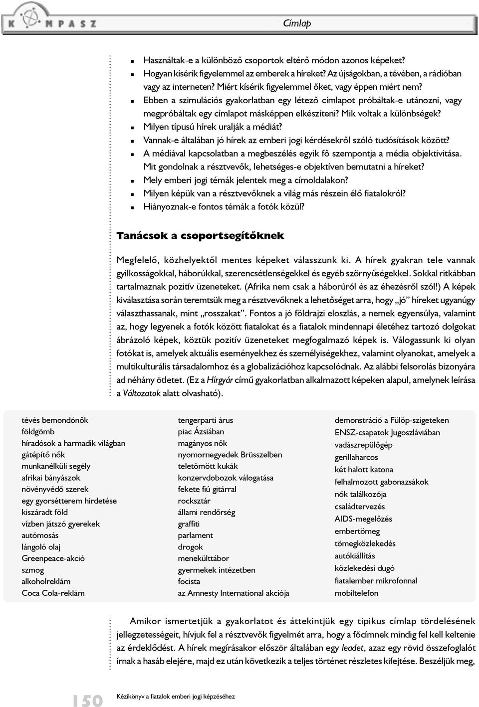 Mik voltak a különbségek? Milyen típusú hírek uralják a médiát? Vannak-e általában jó hírek az emberi jogi kérdésekrõl szóló tudósítások között?