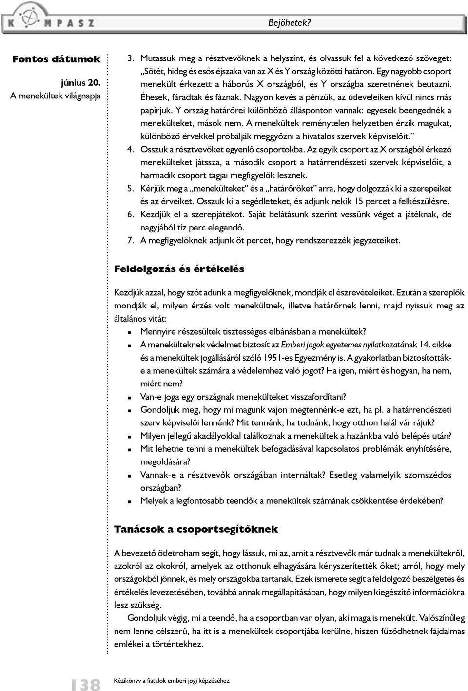 Egy nagyobb csoport menekült érkezett a háborús X országból, és Y országba szeretnének beutazni. Éhesek, fáradtak és fáznak. Nagyon kevés a pénzük, az útleveleiken kívül nincs más papírjuk.