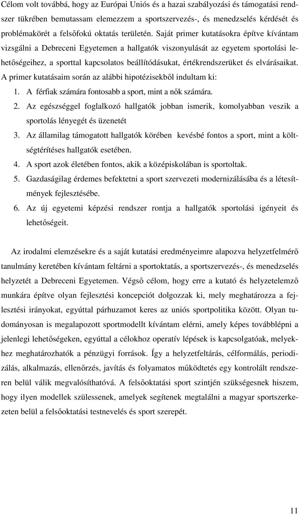 Saját primer kutatásokra építve kívántam vizsgálni a Debreceni Egyetemen a hallgatók viszonyulását az egyetem sportolási lehetıségeihez, a sporttal kapcsolatos beállítódásukat, értékrendszerüket és