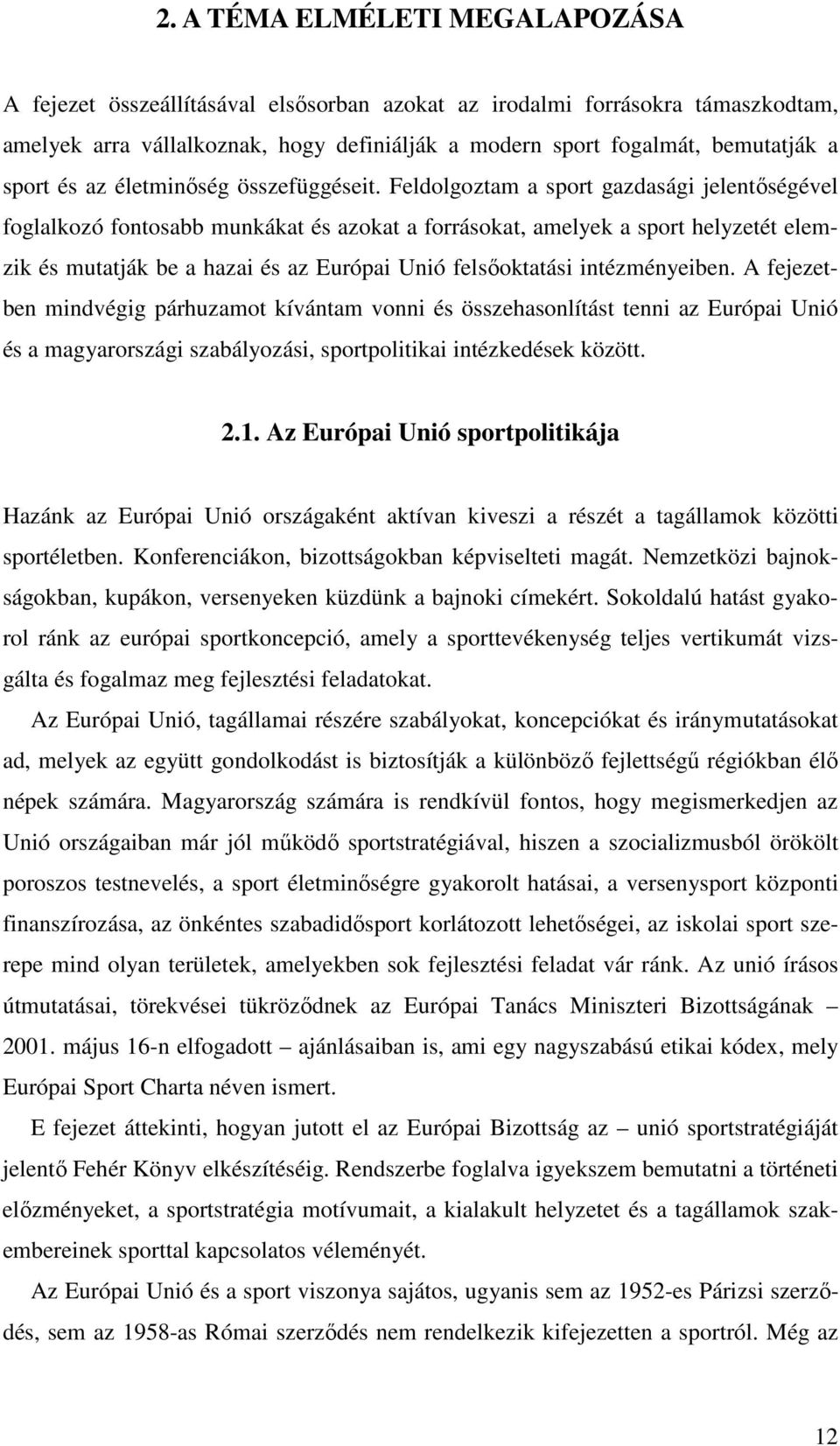 Feldolgoztam a sport gazdasági jelentıségével foglalkozó fontosabb munkákat és azokat a forrásokat, amelyek a sport helyzetét elemzik és mutatják be a hazai és az Európai Unió felsıoktatási