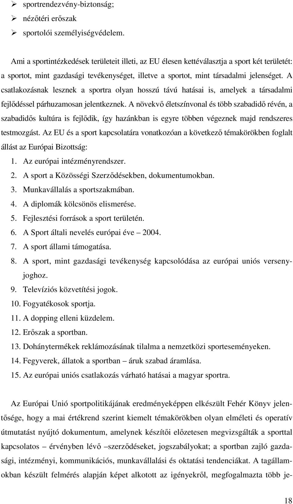 A csatlakozásnak lesznek a sportra olyan hosszú távú hatásai is, amelyek a társadalmi fejlıdéssel párhuzamosan jelentkeznek.