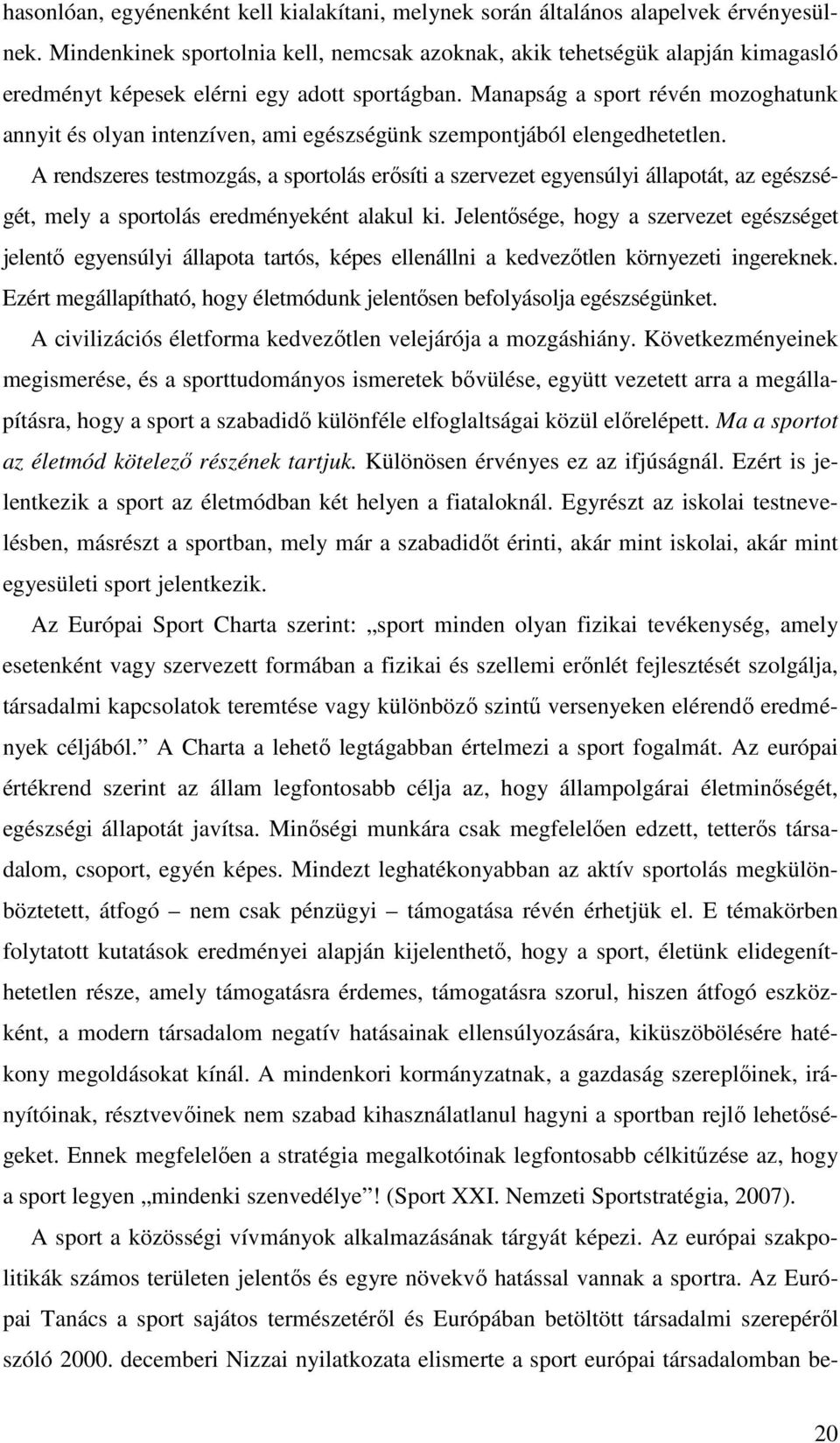 Manapság a sport révén mozoghatunk annyit és olyan intenzíven, ami egészségünk szempontjából elengedhetetlen.