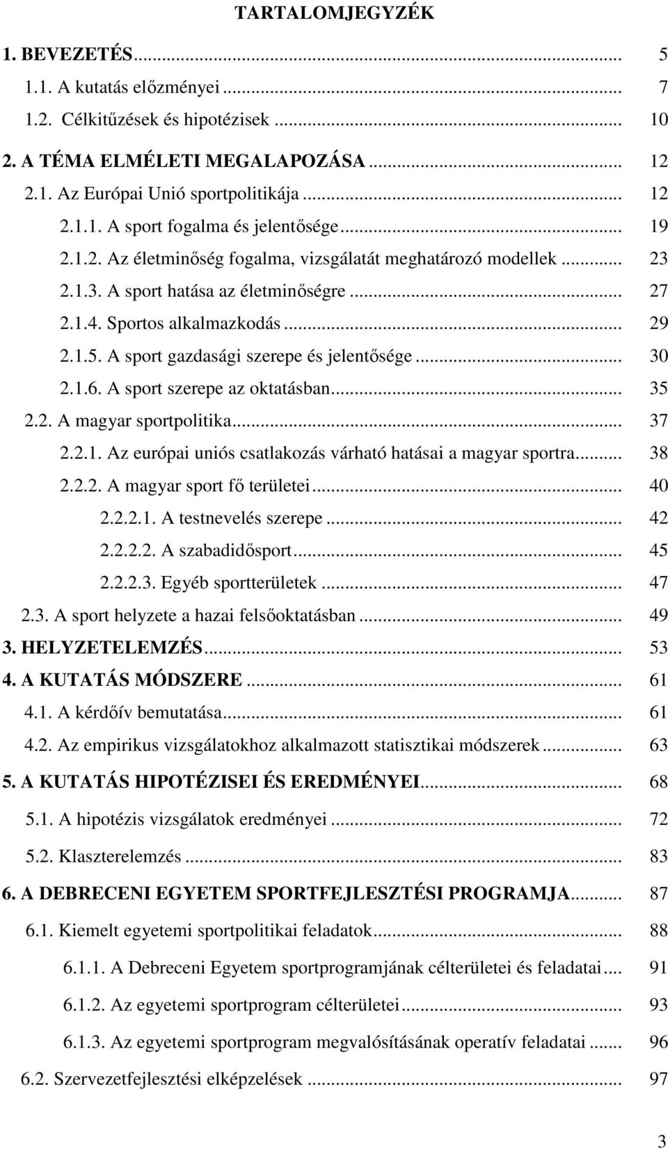 A sport gazdasági szerepe és jelentısége... 30 2.1.6. A sport szerepe az oktatásban... 35 2.2. A magyar sportpolitika... 37 2.2.1. Az európai uniós csatlakozás várható hatásai a magyar sportra... 38 2.