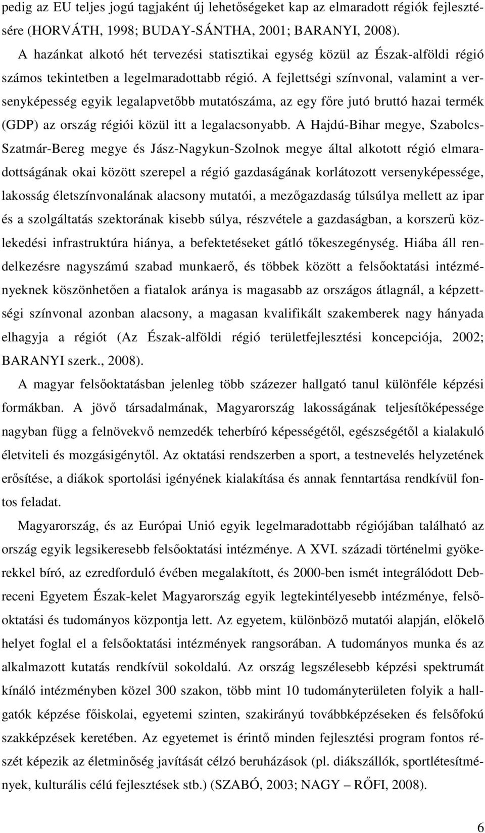 A fejlettségi színvonal, valamint a versenyképesség egyik legalapvetıbb mutatószáma, az egy fıre jutó bruttó hazai termék (GDP) az ország régiói közül itt a legalacsonyabb.