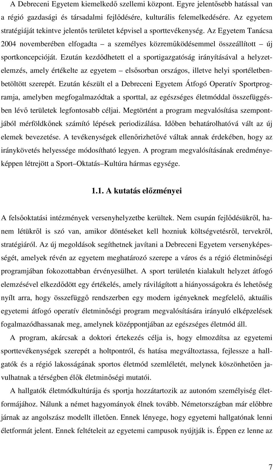 Ezután kezdıdhetett el a sportigazgatóság irányításával a helyzetelemzés, amely értékelte az egyetem elsısorban országos, illetve helyi sportéletbenbetöltött szerepét.